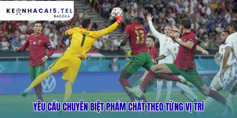 Phẩm chất theo từng vị trí quyết định đẳng cấp của cầu thủ
